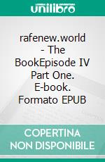 rafenew.world - The BookEpisode IV Part One. E-book. Formato EPUB ebook di Raphael Röthlin