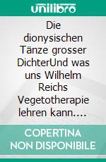 Die dionysischen Tänze grosser DichterUnd was uns Wilhelm Reichs Vegetotherapie lehren kann. E-book. Formato EPUB ebook di Peter Steiner