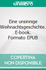 Eine unsinnige Weihnachtsgeschichte. E-book. Formato EPUB ebook