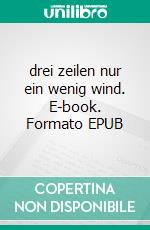 drei zeilen nur ein wenig wind. E-book. Formato EPUB ebook di Gregor Graf