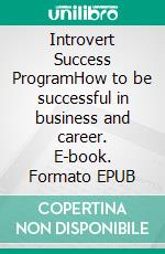 Introvert Success ProgramHow to be successful in business and career. E-book. Formato EPUB