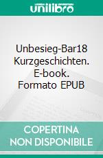 Unbesieg-Bar18 Kurzgeschichten. E-book. Formato EPUB ebook di Jürg P. Keller