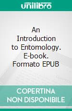 An Introduction to Entomology. E-book. Formato EPUB ebook di William Kirby