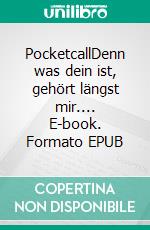 PocketcallDenn was dein ist, gehört längst mir.... E-book. Formato EPUB ebook