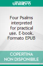 Four Psalms interpreted for practical use. E-book. Formato EPUB