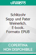 Schlitzohr Sepp und Pater Weinerlich. E-book. Formato EPUB ebook