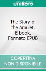 The Story of the Amulet. E-book. Formato EPUB ebook