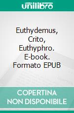 Euthydemus, Crito, Euthyphro. E-book. Formato EPUB ebook di Plato Plato