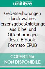 Gebetserhörungen durch wahres HerzensgebetAnleitungen aus Bibel und Offenbarungen Jesu. E-book. Formato EPUB ebook di Gerd Gutemann