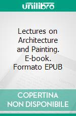 Lectures on Architecture and Painting. E-book. Formato EPUB ebook di John Ruskin