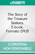 The Story of the Treasure Seekers. E-book. Formato EPUB ebook