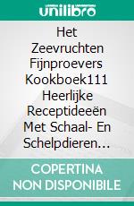 Het Zeevruchten Fijnproevers Kookboek111 Heerlijke Receptideeën Met Schaal- En Schelpdieren (Vis & Zeevruchten Keuken). E-book. Formato EPUB ebook
