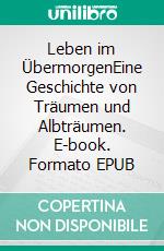 Leben im ÜbermorgenEine Geschichte von Träumen und Albträumen. E-book. Formato EPUB ebook di Michael Hofbauer