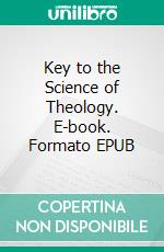 Key to the Science of Theology. E-book. Formato EPUB ebook di Parley P. Pratt