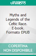 Myths and Legends of the Celtic Race. E-book. Formato EPUB ebook
