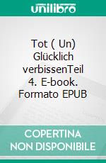 Tot ( Un) Glücklich verbissenTeil 4. E-book. Formato EPUB ebook