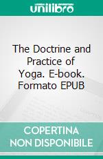 The Doctrine and Practice of Yoga. E-book. Formato EPUB ebook