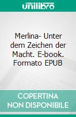 Merlina-  Unter dem Zeichen der Macht. E-book. Formato EPUB ebook