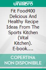 Fit Food400 Delicious And Healthy Recipe Ideas From The Sports Kitchen (Vital Kitchen). E-book. Formato EPUB ebook