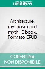 Architecture, mysticism and myth. E-book. Formato EPUB ebook