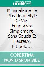 Minimalisme Le Plus Beau Style De Vie - Enfin Vivre Simplement, Sans Soucis Et Heureux. E-book. Formato EPUB ebook