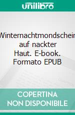 Winternachtmondschein auf nackter Haut. E-book. Formato EPUB