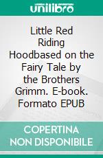 Little Red Riding Hoodbased on the Fairy Tale by the Brothers Grimm. E-book. Formato EPUB ebook di Felix Summerly