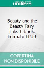 Beauty and the BeastA Fairy Tale. E-book. Formato EPUB ebook