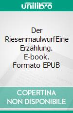 Der RiesenmaulwurfEine Erzählung. E-book. Formato EPUB ebook