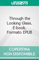 Through the Looking Glass. E-book. Formato EPUB ebook di Lewis Carroll