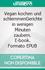 Vegan kochen und schlemmenGerichte in wenigen Minuten zaubern. E-book. Formato EPUB ebook di Stefan Leinauer