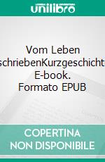 Vom Leben geschriebenKurzgeschichten. E-book. Formato EPUB ebook