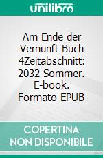 Am Ende der Vernunft Buch 4Zeitabschnitt: 2032 Sommer. E-book. Formato EPUB ebook di Bianca Oesterle