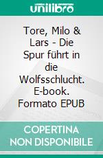 Tore, Milo & Lars - Die Spur führt in die Wolfsschlucht. E-book. Formato EPUB