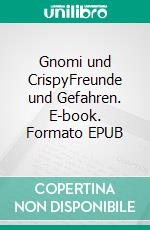 Gnomi und CrispyFreunde und Gefahren. E-book. Formato EPUB ebook