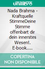 Nada Brahma - Kraftquelle StimmeDeine Stimme offenbart dir dein innerstes Wesen!. E-book. Formato EPUB ebook