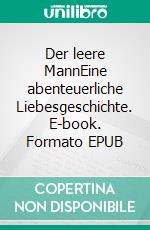 Der leere MannEine abenteuerliche Liebesgeschichte. E-book. Formato EPUB ebook