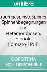 SpinnentraumgespinsteSpinnenträume, Spinnenbegegnungen und Metamorphosen. E-book. Formato EPUB ebook di Rainar Nitzsche