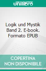 Logik und Mystik Band 2. E-book. Formato EPUB ebook