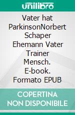 Vater hat ParkinsonNorbert Schaper Ehemann Vater Trainer Mensch. E-book. Formato EPUB ebook