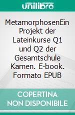 MetamorphosenEin Projekt der Lateinkurse Q1 und Q2 der Gesamtschule Kamen. E-book. Formato EPUB