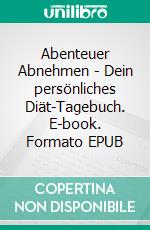 Abenteuer Abnehmen  - Dein persönliches Diät-Tagebuch. E-book. Formato EPUB
