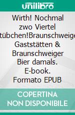 Wirth! Nochmal zwo Viertel Stübchen!Braunschweiger Gaststätten & Braunschweiger Bier damals. E-book. Formato EPUB ebook