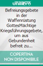 Befreiungsgebete in der Waffenrüstung GottesMächtige Kriegsführungsgebete, um aus Gebundenheit befreit zu werden. E-book. Formato EPUB ebook di Lilian Ofosu