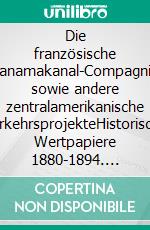 Die französische Panamakanal-Compagnie sowie andere zentralamerikanische VerkehrsprojekteHistorische Wertpapiere 1880-1894. E-book. Formato EPUB ebook