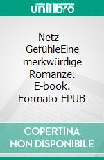 Netz - GefühleEine merkwürdige Romanze. E-book. Formato EPUB ebook di Ursula Zebunke