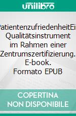 PatientenzufriedenheitEin Qualitätsinstrument im Rahmen einer Zentrumszertifizierung. E-book. Formato EPUB ebook di Stefan Schrank