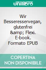 Wir Besseresservegan, glutenfrei & Flexi. E-book. Formato EPUB ebook di Klaus-Jürgen Holstein