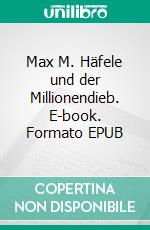 Max M. Häfele und der Millionendieb. E-book. Formato EPUB ebook di Thomas Welte