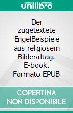 Der zugetextete EngelBeispiele aus religiösem Bilderalltag. E-book. Formato EPUB ebook di Kurt Dröge